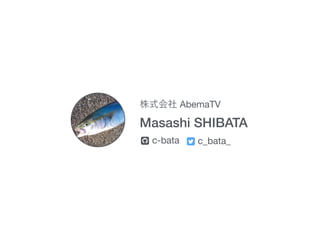 AbemaTV
Masashi SHIBATA
c-bata c_bata_! "
 