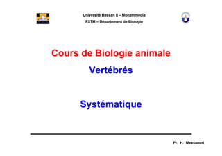 Université Hassan II – Mohammédia
FSTM – Département de Biologie
Cours de Biologie animale
Vertébrés
Systématique
Pr. H. Messaouri
 