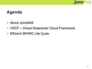 2
Agenda
About JomaSoft
VDCF – Virtual Datacenter Cloud Framework
Efficient SPARC Life Cycle
 