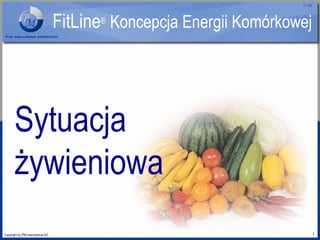 Sytuacja żywieniowa 1 Copyright by PM-International AG V 1.08 FitLine ®   Koncepcja Energii Komórkowej 