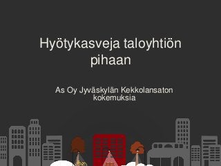Hyötykasveja taloyhtiön
pihaan
As Oy Jyväskylän Kekkolansaton
kokemuksia
 