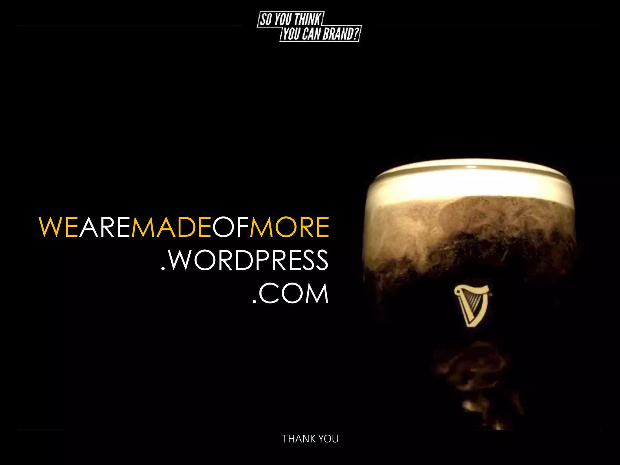 THANK YOU
WEAREMADEOFMORE
.WORDPRESS
.COM
 