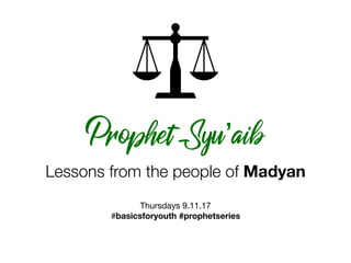 Prophet Syu’aib
Lessons from the people of Madyan
Thursdays 9.11.17

#basicsforyouth #prophetseries
 