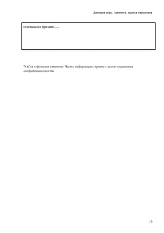 Деловые игры, тренинги, оценка персонала

отделывался фразами…..

*- Имя и фамилия изменены. Часть информации скрыта с целью сохранения
конфиденциальности.

16

 