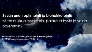 Syvän unen optimointi ja biohakkerointi:
Miten nukkua syvemmin, palautua hyvin ja voida
paremmin?
Olli Sovijärvi – lääkäri, biohakkeri & tietokirjailija
BEMER terveystapahtuma - 7.9.2019
 