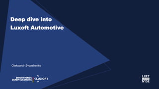 www.luxoft.com
Oleksandr Syvashenko
Deep dive into
Luxoft Automotive
 