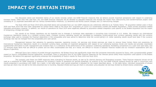 IMPACT OF CERTAIN ITEMS
Our discussion below and elsewhere herein of our results includes certain non-GAAP financial measures that we believe provide important perspective with respect to underlying
business trends. Other than free cash flow, any non-GAAP financial measures will be denoted as adjusted measures and exclude the impact from restructuring and transformational project costs
consisting of: (1) expenses associated with our various transformation initiatives; (2) severance and facility closure charges; and (3) restructuring charges.
The fiscal 2020 and fiscal 2019 items described above and excluded from our non-GAAP measures are collectively referred to as "Certain Items." All acquisition-related costs in fiscal
2020 and fiscal 2019 that have been designated as Certain Items relate to the fiscal 2017 acquisition of Cucina Lux Investments Limited (the Brakes Acquisition). These include acquisition-related
intangible amortization expense. In addition, our results of operations for fiscal 2019 were negatively affected by acquisition-related integration costs specific to the Brakes Acquisition and the impact
of recognizing a foreign tax credit.
Our results of our foreign operations can be impacted due to changes in exchange rates applicable in converting local currencies to U.S. dollars. We measure our International
Foodservice Operations results on a constant currency basis. Constant currency operating results are calculated by translating current-period local currency operating results with the currency
exchange rates used to translate the financial statements in the comparable prior-year period to determine what the current-period U.S. dollar operating results would have been if the currency
exchange rate had not changed from the comparable prior-year period.
Management believes that adjusting its operating expenses, operating income, net earnings and diluted earnings per share to remove these Certain Items and presenting its
International Foodservice Operations results on a constant currency basis, provides an important perspective with respect to our underlying business trends and results and provides meaningful
supplemental information to both management and investors that (1) is indicative of the performance of the company's underlying operations, facilitating comparisons on a year-over-year basis, and
(2) removes those items that are difficult to predict and are often unanticipated and that, as a result, are difficult to include in analysts' financial models and our investors' expectations with any
degree of specificity.
Although Sysco has a history of growth through acquisitions, the Brakes Group was significantly larger than the companies historically acquired by Sysco, with a proportionately greater
impact on Sysco’s consolidated financial statements. Accordingly, Sysco is excluding from its non-GAAP financial measures for the relevant period solely those acquisition costs specific to the Brakes
Acquisition. We believe this approach significantly enhances the comparability of Sysco’s results for fiscal 2020 and fiscal 2019.
The company uses these non-GAAP measures when evaluating its financial results, as well as for internal planning and forecasting purposes. These financial measures should not be
used as a substitute for GAAP measures in assessing the company’s results of operations for periods presented. An analysis of any non-GAAP financial measure should be used in conjunction with
results presented in accordance with GAAP. As a result, in the table below, each period presented is adjusted for the impact described above. In the table below, individual components of diluted
earnings per share may not add to the total presented due to rounding. Adjusted diluted earnings per share is calculated using adjusted net earnings divided by diluted shares outstanding.
 