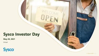 May 20, 2021
Sysco Investor Day
© Sysco 2021 | 1
Virtual
 