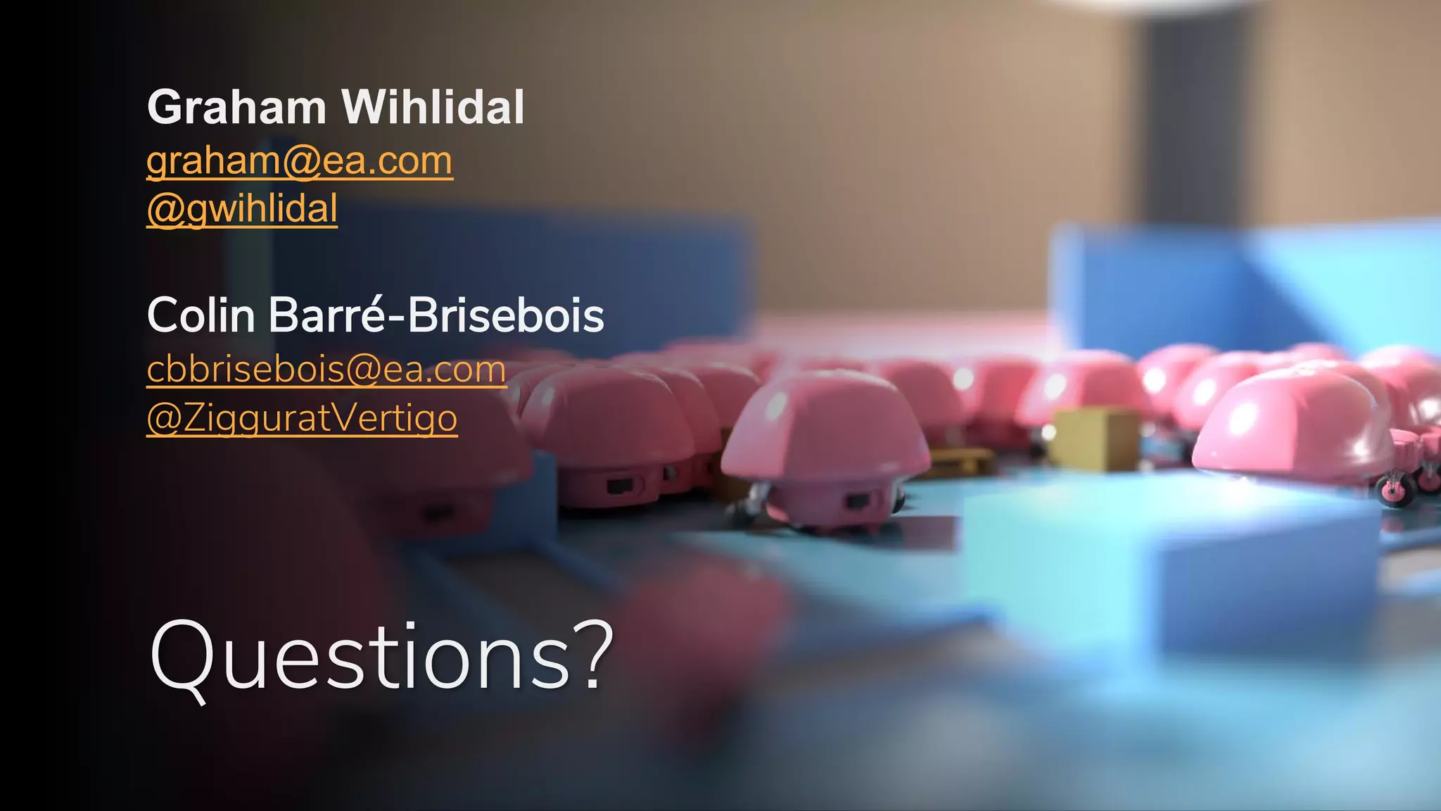 Questions?
Graham Wihlidal
graham@ea.com
@gwihlidal
Colin Barré-Brisebois
cbbrisebois@ea.com
@ZigguratVertigo
 
