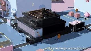 Some bugs were obvious
 