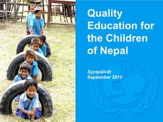 Quality
Education for
the Children
of Nepal
Syyspäivät
September 2012
 