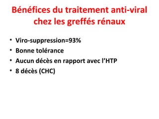 • Viro-suppression=93%
• Bonne tolérance
• Aucun décès en rapport avec l’HTP
• 8 décès (CHC)
Bénéfices du traitement anti-viral
chez les greffés rénaux
 