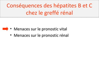 Conséquences des hépatites B et C
chez le greffé rénal
• Menaces sur le pronostic vital
• Menaces sur le pronostic rénal
 