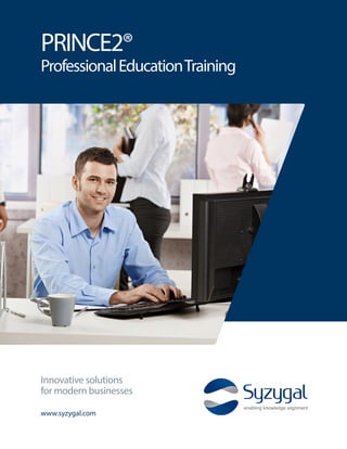 PRINCE2®
ProfessionalEducationTraining
www.syzygal.com
Innovative solutions
for modern businesses
 