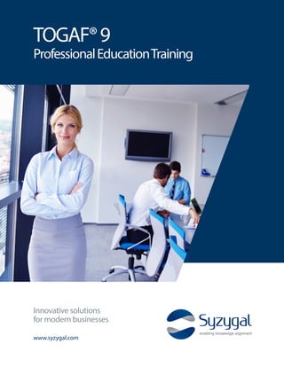 TOGAF®9
ProfessionalEducationTraining
www.syzygal.com
Innovative solutions
for modern businesses
 