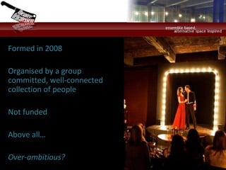 Formed in 2008 Organised by a group committed, well-connected collection of people Not funded Above all… Over-ambitious? 