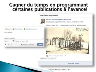 Gagner du temps en programmant
certaines publications à l’avance!
© Mylène Bélanger, 2013-01-21
 