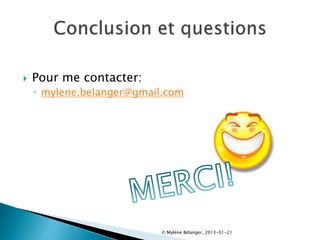 © Mylène Bélanger, 2013-01-21
 Pour me contacter:
◦ mylene.belanger@gmail.com
 