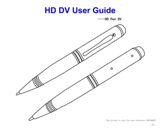 HD DV User Guide
           ——HD Pen DV




              The picture is only for your reference (20110622)

                                                         -1-
 