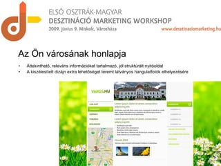 Az Ön városának honlapja Áttekinthető, releváns információkat tartalmazó, jól struktúrált nyitóoldal A kiszélesített dizájn extra lehetőséget teremt látványos hangulatfotók elhelyezésére 