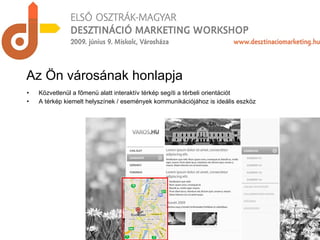 Közvetlenül a főmenü alatt interaktív térkép segíti a térbeli orientációt A térkép kiemelt helyszínek / események kommunikációjához is ideális eszköz Az Ön városának honlapja 