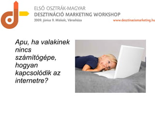 Apu, ha valakinek nincs számítógépe, hogyan kapcsolódik az internetre? 