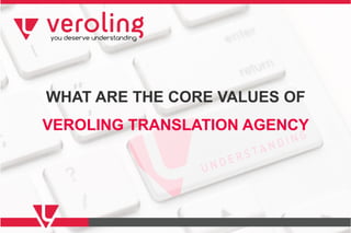 WHAT ARE THE CORE VALUES OF
VEROLING TRANSLATION AGENCY

 
