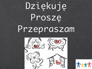 Dziękuję
Proszę
Przepraszam

 