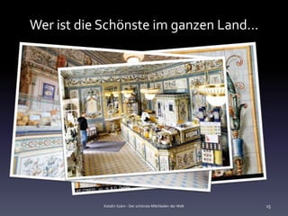 Wer ist die Schönste im ganzen Land…




           Katalin Szám - Der schönste Milchladen der Welt   15
 