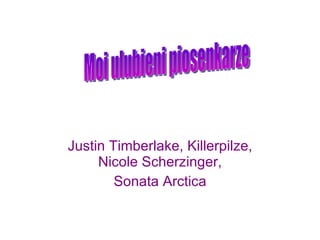 Justin Timberlake, Killerpilze, Nicole Scherzinger, Sonata Arctica   Moi ulubieni piosenkarze 