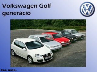 Volkswagen Golf
generáció




Das Auto.
 