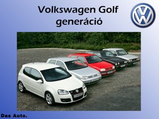 Volkswagen Golf
               generáció




Das Auto.
 