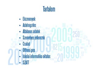 Tartalom
•   őéԲ
•   岹ٰöíé
•   Általános adatok
•   Személyes jellemzők
•   á
•   Otthoni gép
•   Iskolai informatika oktatás
•   SZATT
 