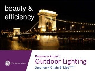 aesthetics
beauty &
& efficiency
efficiency




         Reference Project
         Outdoor Lighting
         Széchenyi Chain BridgeHUN
 