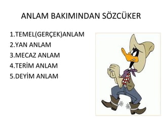 ANLAM BAKIMINDAN SÖZCÜKER 1.TEMEL(GERÇEK)ANLAM 2.YAN ANLAM 3.MECAZ ANLAM 4.TERİM ANLAM 5.DEYİM ANLAM 