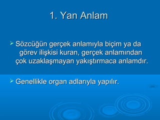 11.. YYaann AAnnllaamm 
 SSöözzccüüğğüünn ggeerrççeekk aannllaammııyyllaa bbiiççiimm yyaa ddaa 
ggöörreevv iilliişşkkiissii kkuurraann,, ggeerrççeekk aannllaammıınnddaann 
ççookk uuzzaakkllaaşşmmaayyaann yyaakkıışşttıırrmmaaccaa aannllaammddıırr.. 
 GGeenneelllliikkllee oorrggaann aaddllaarrııyyllaa yyaappııllıırr.. 
 