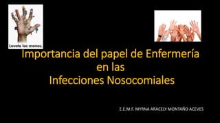 Importancia del papel de Enfermería
en las
Infecciones Nosocomiales
E.E.M.F. MYRNA ARACELY MONTAÑO ACEVES
 