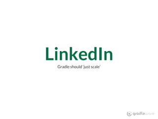 LinkedInGradle should ‘just scale’
 