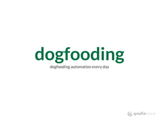 dogfoodingdogfooding automation every day
 