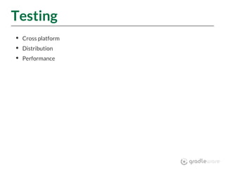 Testing
Cross platform
Distribution
Performance
 
