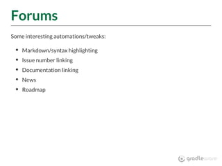 Forums
Some interesting automations/tweaks:
Markdown/syntax highlighting
Issue number linking
Documentation linking
News
Roadmap
 