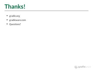 Thanks!
gradle.org
gradleware.com
Questions?
 