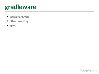 gradleware
looks after Gradle
offers consulting
no vc
 