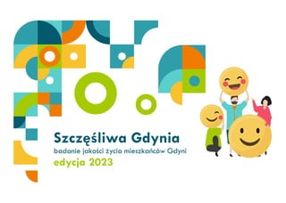 Szczęśliwa Gdynia
badanie jakości życia mieszkańców Gdyni
edycja 2023
 