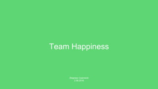 Team Happiness
Zbigniew Czarnecki
2.06.2016
 
