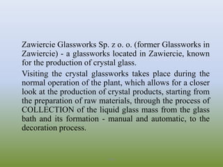 Zawiercie Glassworks Sp. z o. o. (former Glassworks in
Zawiercie) - a glassworks located in Zawiercie, known
for the produ...