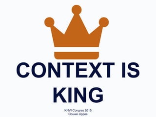 CONTEXT IS
KINGKNVI Congres 2015
Douwe Jippes
 