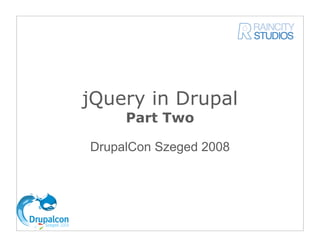jQuery in Drupal
     Part Two

DrupalCon Szeged 2008
 