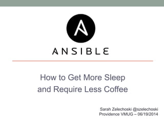 How to Get More Sleep
and Require Less Coffee
Sarah Zelechoski @szelechoski
Providence VMUG – 06/19/2014
 