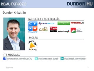 BEMUTATKOZÓ

Dunder Krisztián
                   PARTNEREK / REFERENCIÁK




                   TAGSÁG




 ITT MEGTALÁL



  2012.05.09.                                2
 